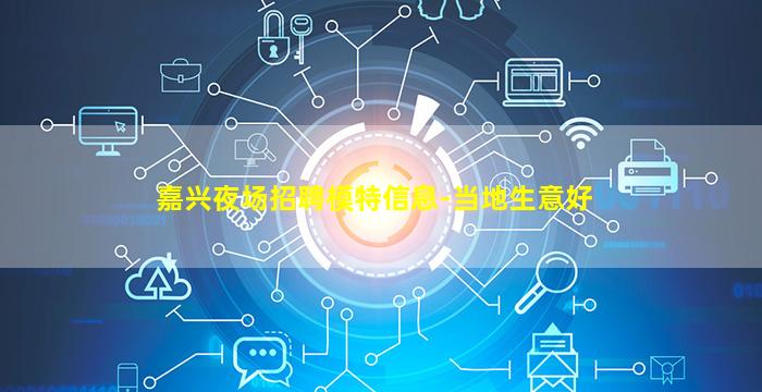 嘉兴夜场招聘模特信息-当地生意好